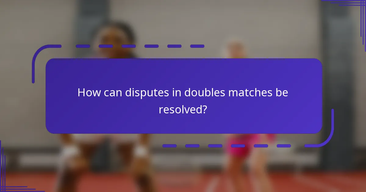 How can disputes in doubles matches be resolved?