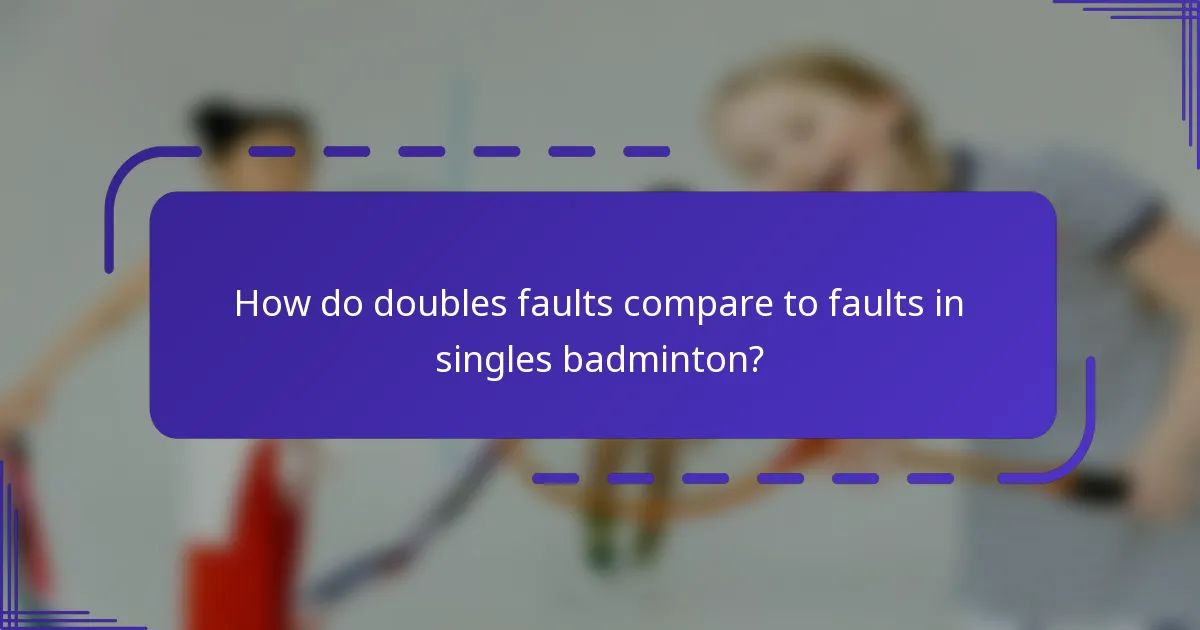 How do doubles faults compare to faults in singles badminton?