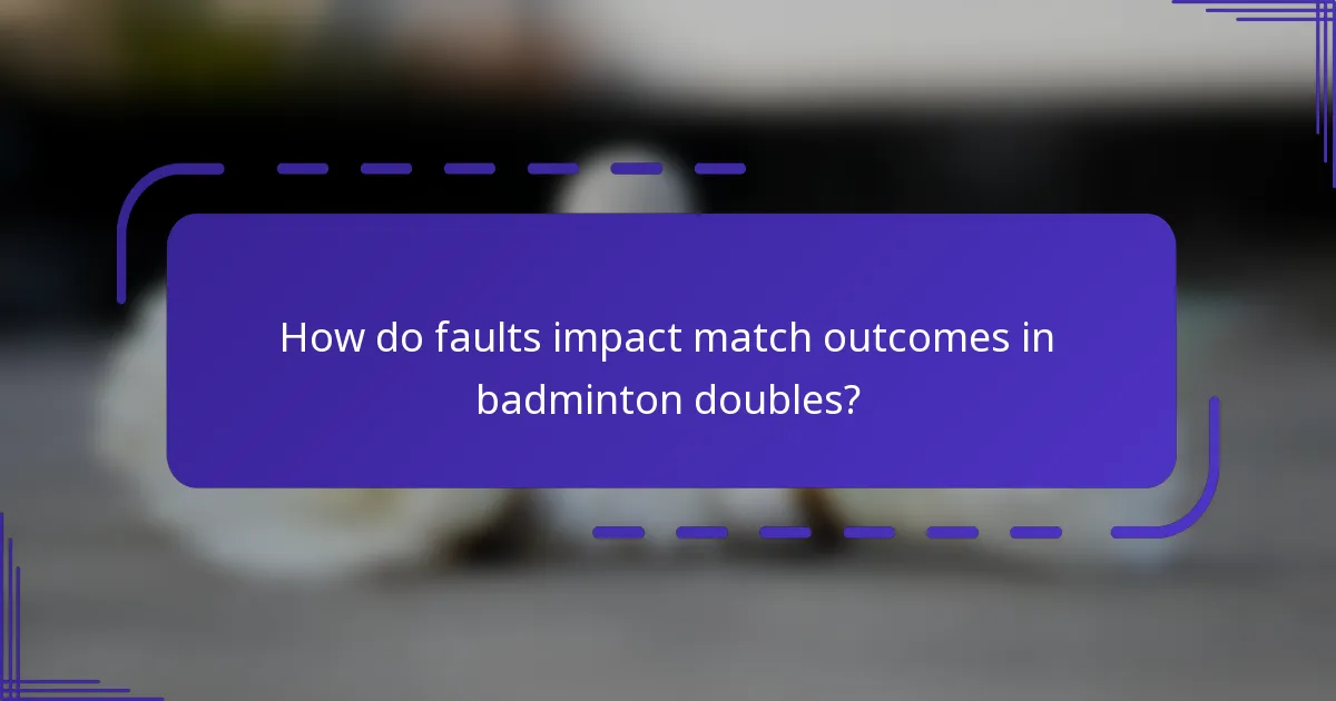 How do faults impact match outcomes in badminton doubles?