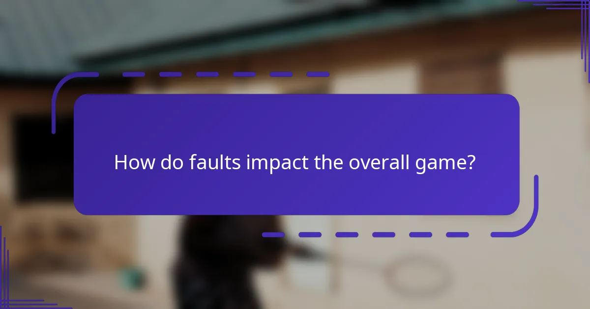 How do faults impact the overall game?