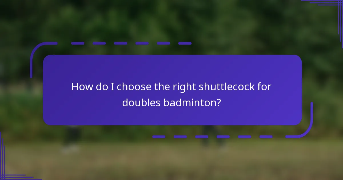 How do I choose the right shuttlecock for doubles badminton?