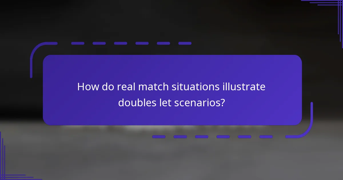 How do real match situations illustrate doubles let scenarios?
