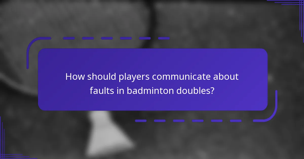 How should players communicate about faults in badminton doubles?