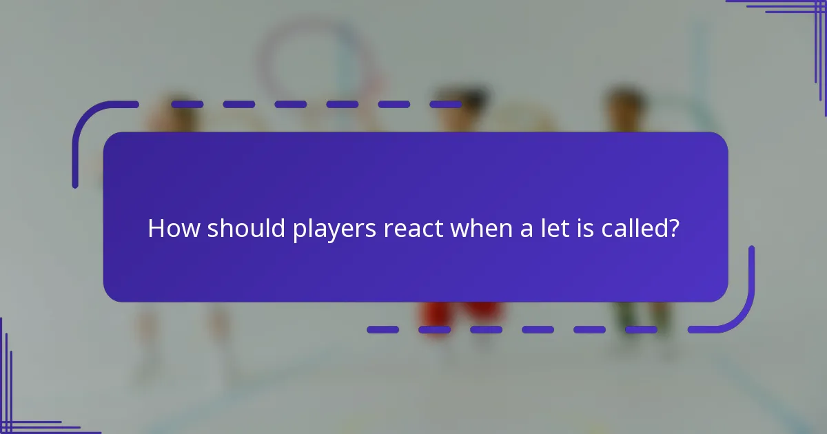 How should players react when a let is called?