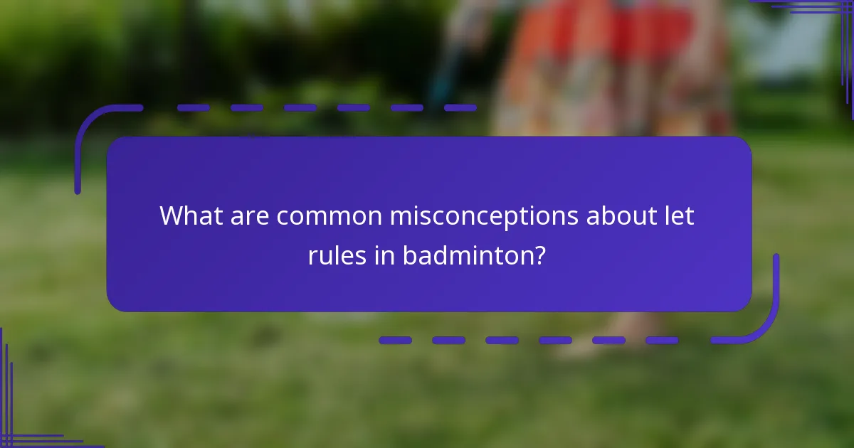What are common misconceptions about let rules in badminton?