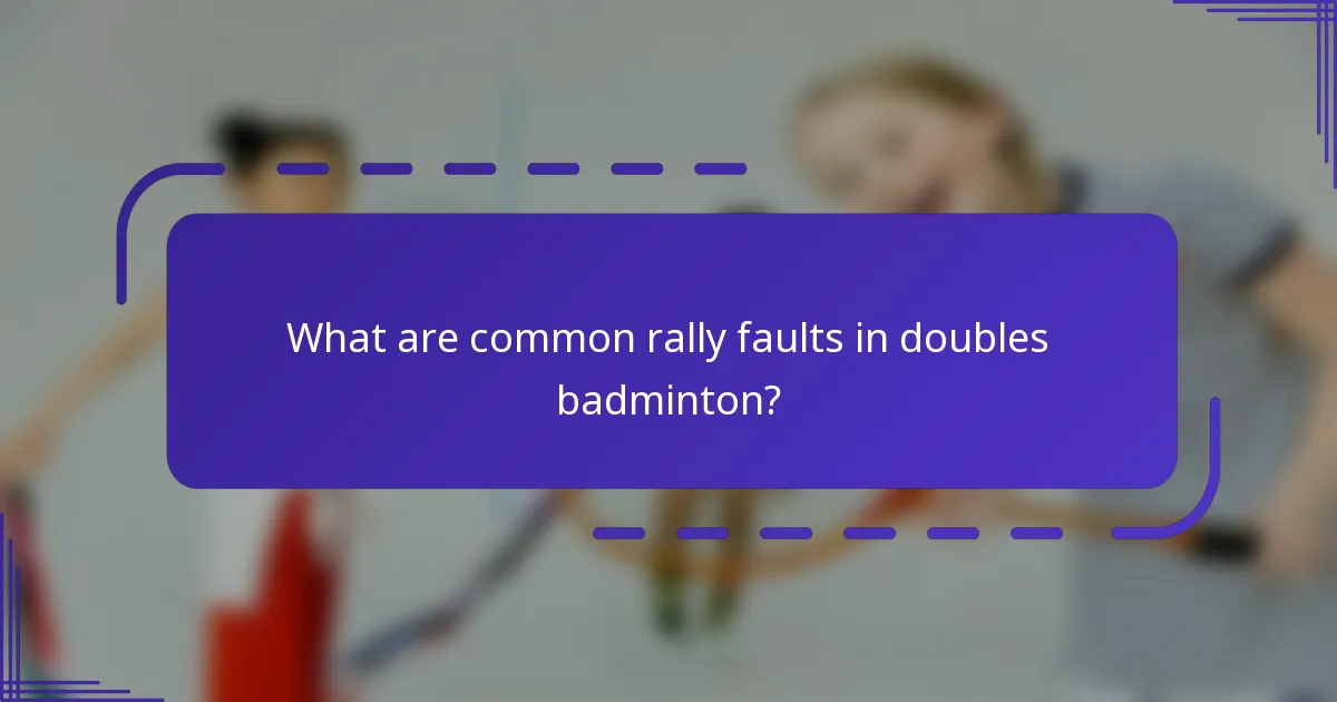 What are common rally faults in doubles badminton?
