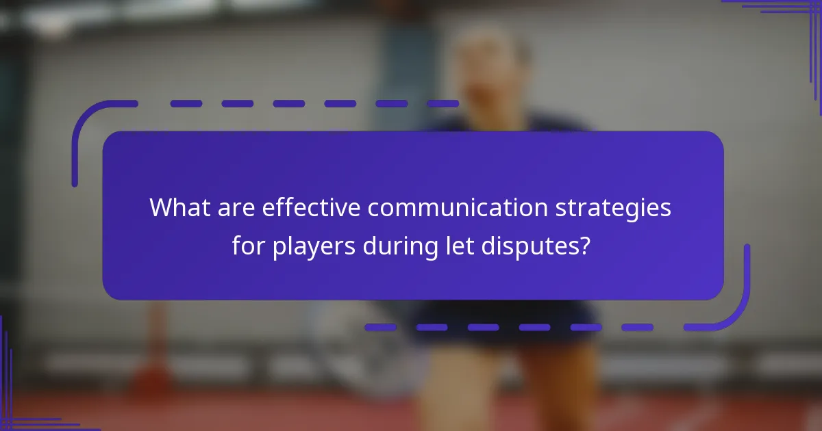 What are effective communication strategies for players during let disputes?