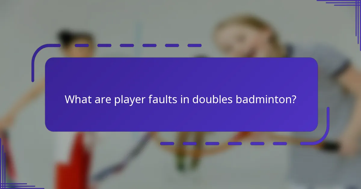 What are player faults in doubles badminton?