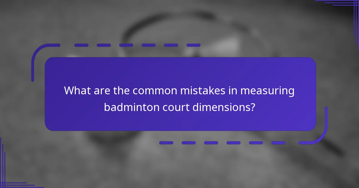 What are the common mistakes in measuring badminton court dimensions?