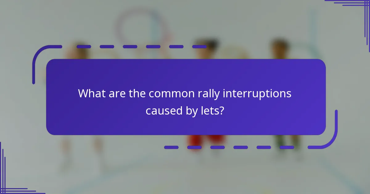 What are the common rally interruptions caused by lets?