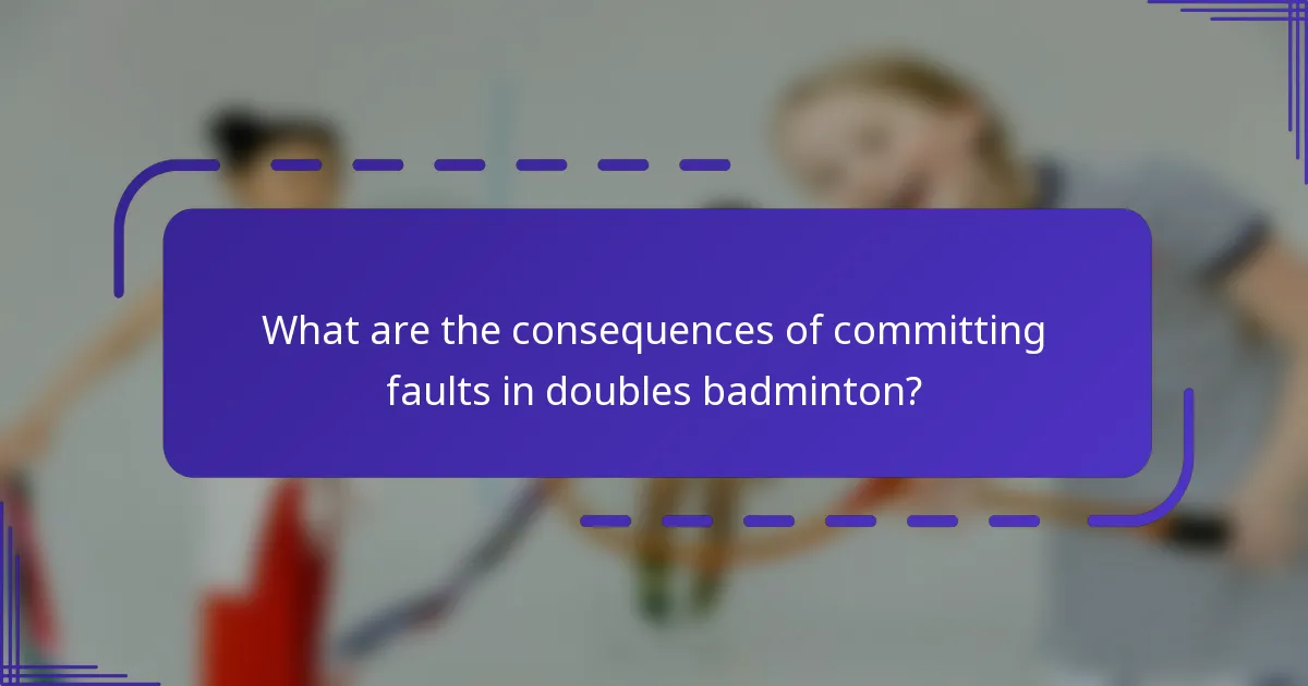 What are the consequences of committing faults in doubles badminton?