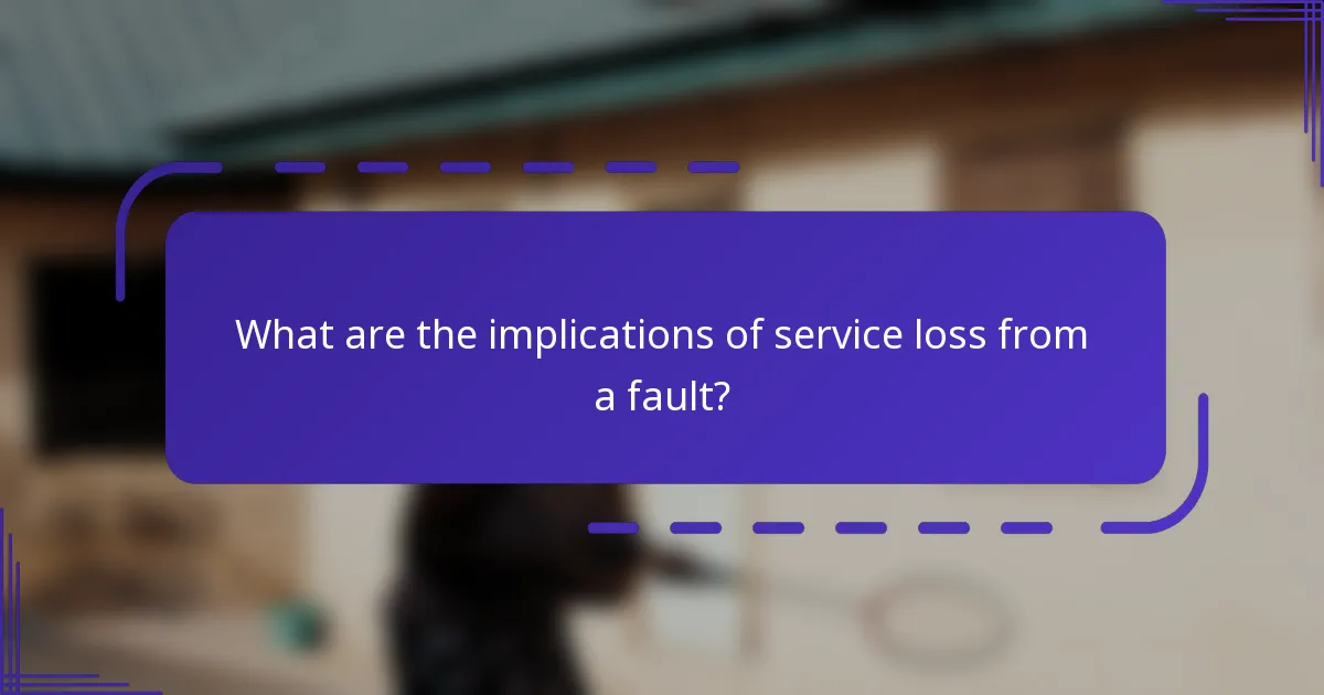 What are the implications of service loss from a fault?