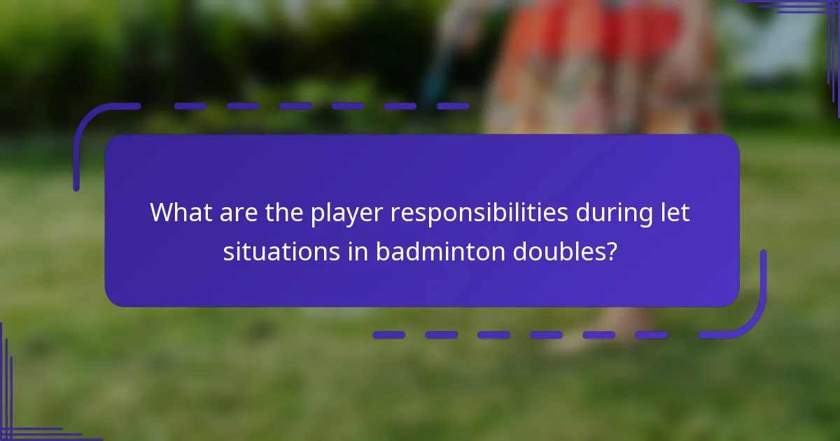 What are the player responsibilities during let situations in badminton doubles?