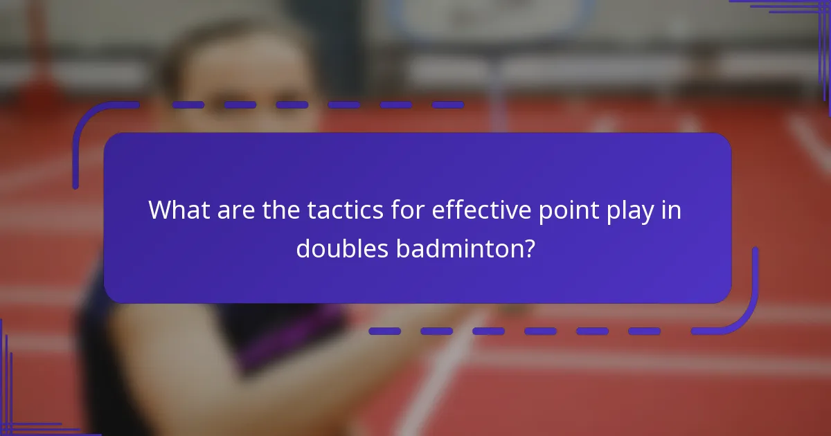 What are the tactics for effective point play in doubles badminton?