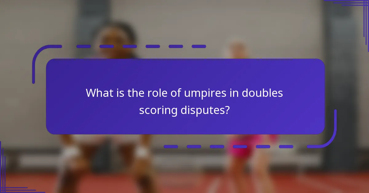 What is the role of umpires in doubles scoring disputes?
