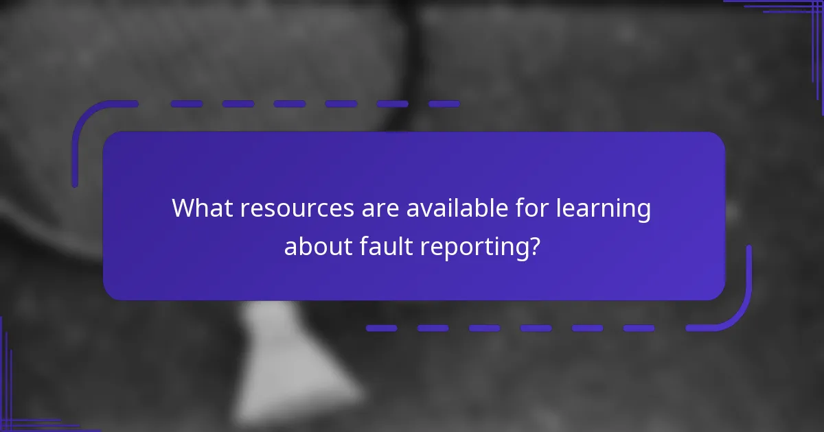 What resources are available for learning about fault reporting?