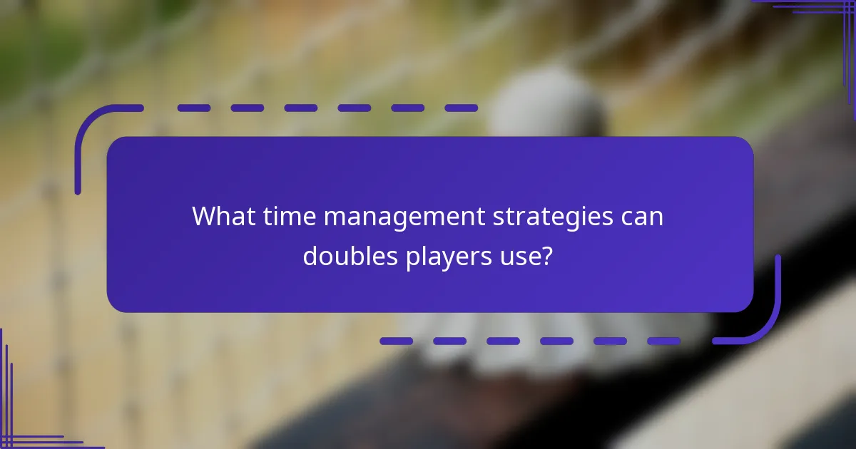 What time management strategies can doubles players use?