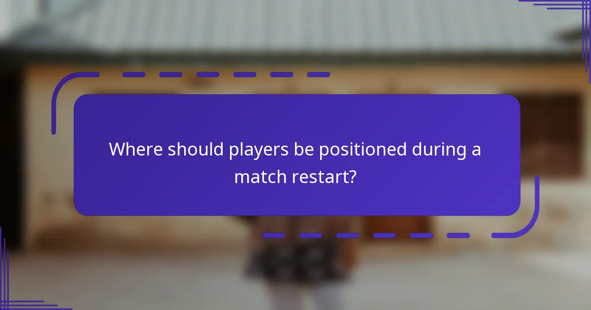 Where should players be positioned during a match restart?