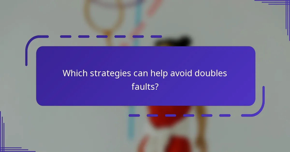 Which strategies can help avoid doubles faults?